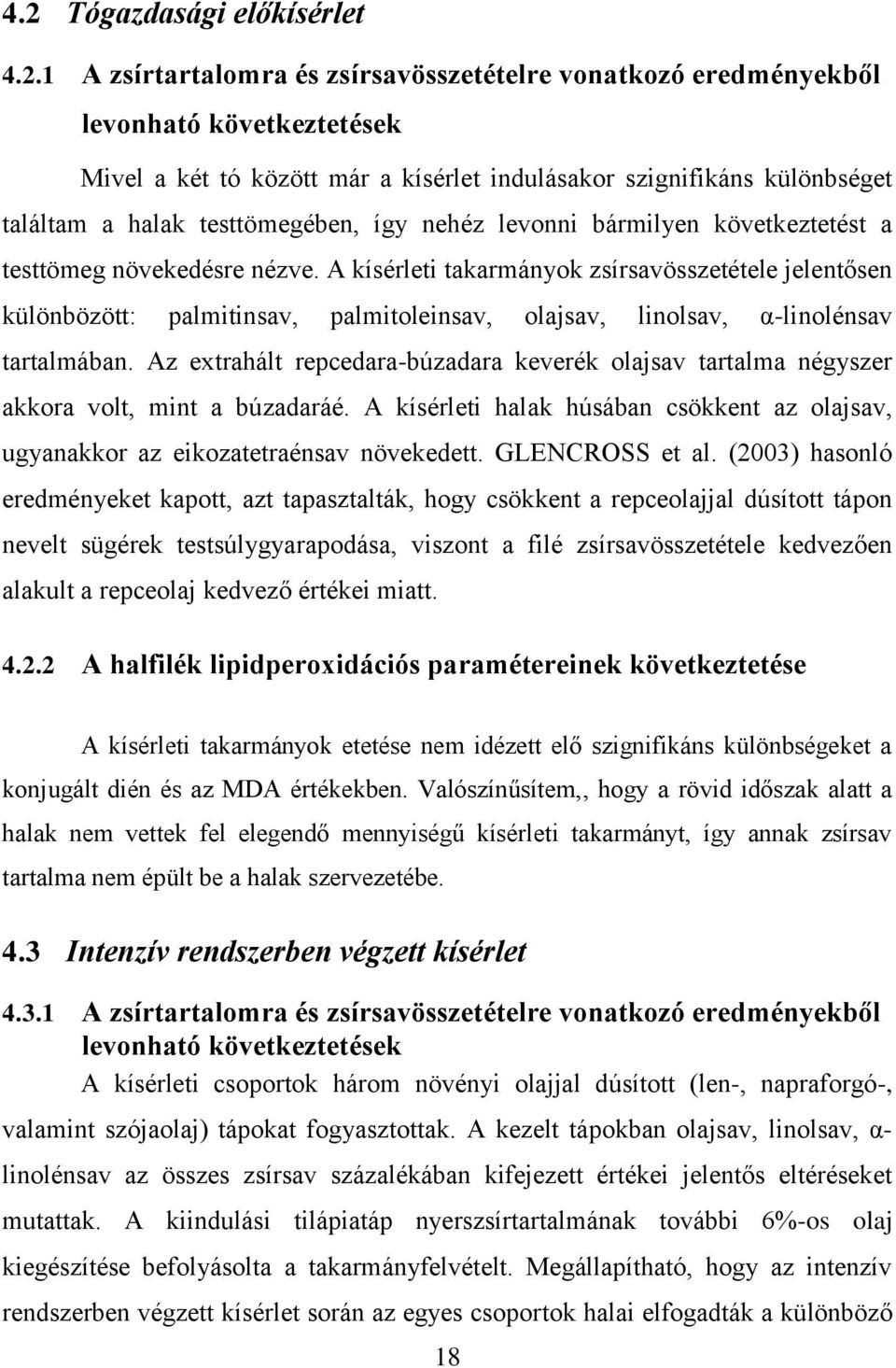 A kísérleti takarmányok zsírsavösszetétele jelentősen különbözött: palmitinsav, palmitoleinsav, olajsav, linolsav, α-linolénsav tartalmában.