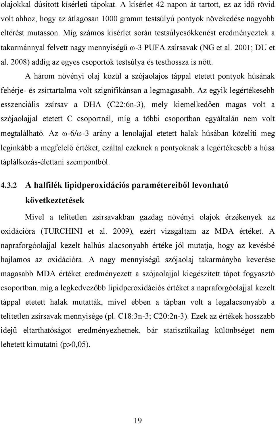 2008) addig az egyes csoportok testsúlya és testhossza is nőtt. A három növényi olaj közül a szójaolajos táppal etetett pontyok húsának fehérje- és zsírtartalma volt szignifikánsan a legmagasabb.