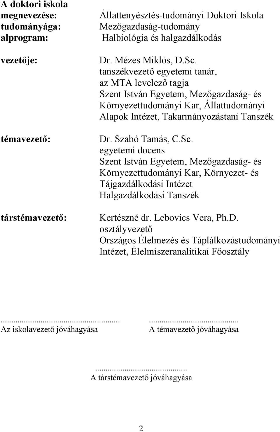 tanszékvezető egyetemi tanár, az MTA levelező tagja Szent István Egyetem, Mezőgazdaság- és Környezettudományi Kar, Állattudományi Alapok Intézet, Takarmányozástani Tanszék Dr. Szabó Tamás, C.