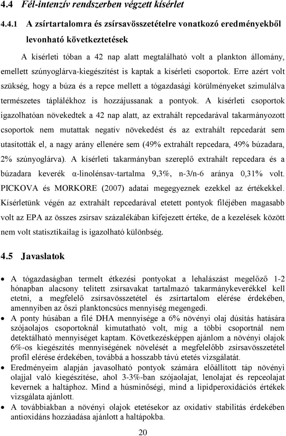 Erre azért volt szükség, hogy a búza és a repce mellett a tógazdasági körülményeket szimulálva természetes táplálékhoz is hozzájussanak a pontyok.