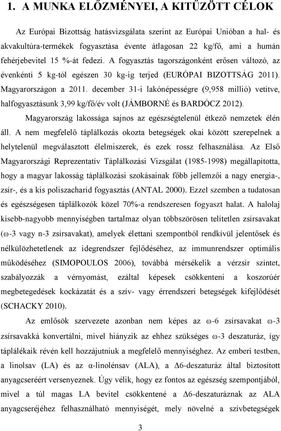 december 31-i lakónépességre (9,958 millió) vetítve, halfogyasztásunk 3,99 kg/fő/év volt (JÁMBORNÉ és BARDÓCZ 2012). Magyarország lakossága sajnos az egészségtelenül étkező nemzetek élén áll.