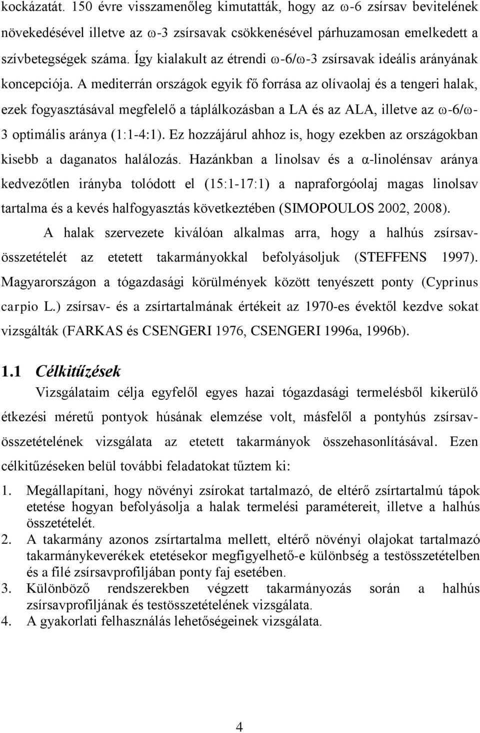 A mediterrán országok egyik fő forrása az olívaolaj és a tengeri halak, ezek fogyasztásával megfelelő a táplálkozásban a LA és az ALA, illetve az -6/ - 3 optimális aránya (1:1-4:1).