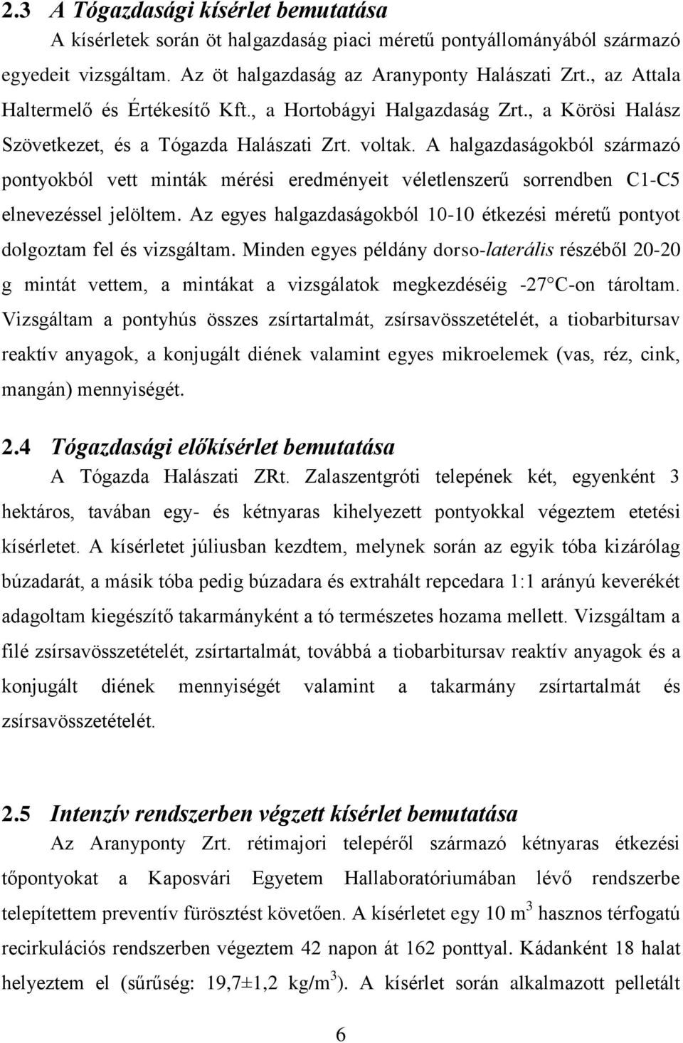 A halgazdaságokból származó pontyokból vett minták mérési eredményeit véletlenszerű sorrendben C1-C5 elnevezéssel jelöltem.