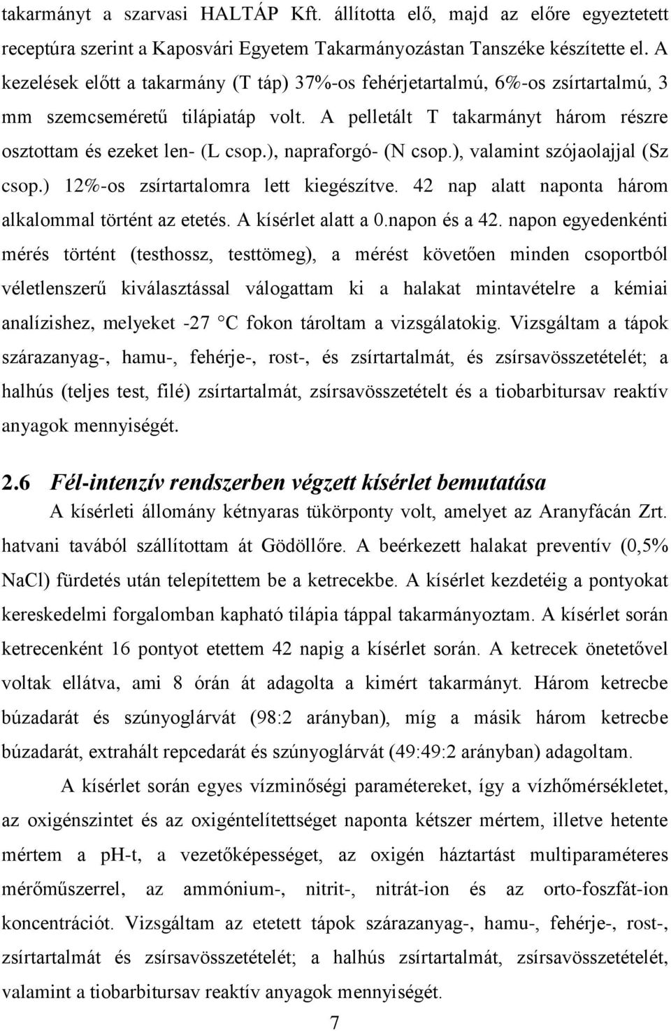 ), napraforgó- (N csop.), valamint szójaolajjal (Sz csop.) 12%-os zsírtartalomra lett kiegészítve. 42 nap alatt naponta három alkalommal történt az etetés. A kísérlet alatt a 0.napon és a 42.