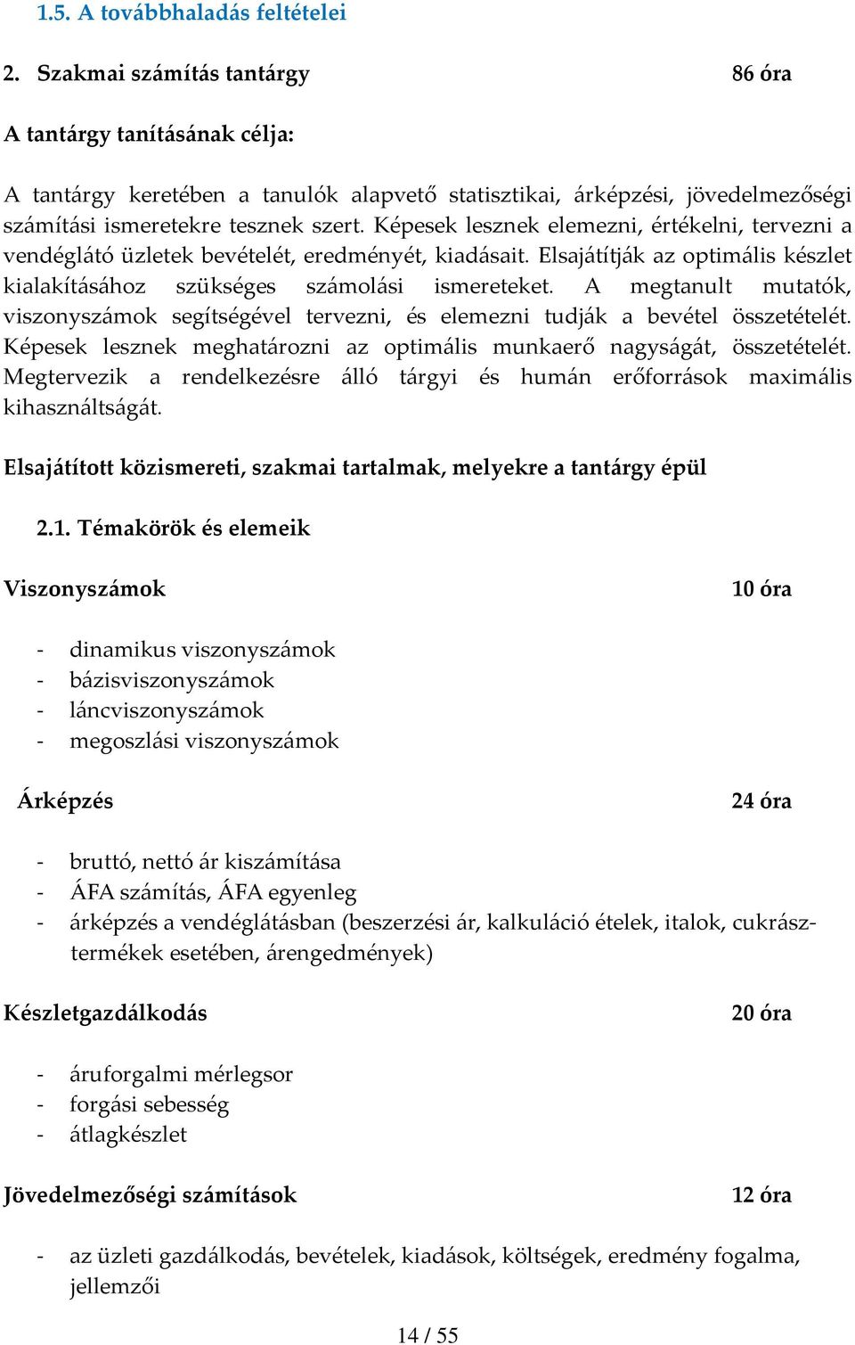 Képesek lesznek elemezni, értékelni, tervezni a vendéglátó üzletek bevételét, eredményét, kiadásait. Elsajátítják az optimális készlet kialakításához szükséges számolási ismereteket.