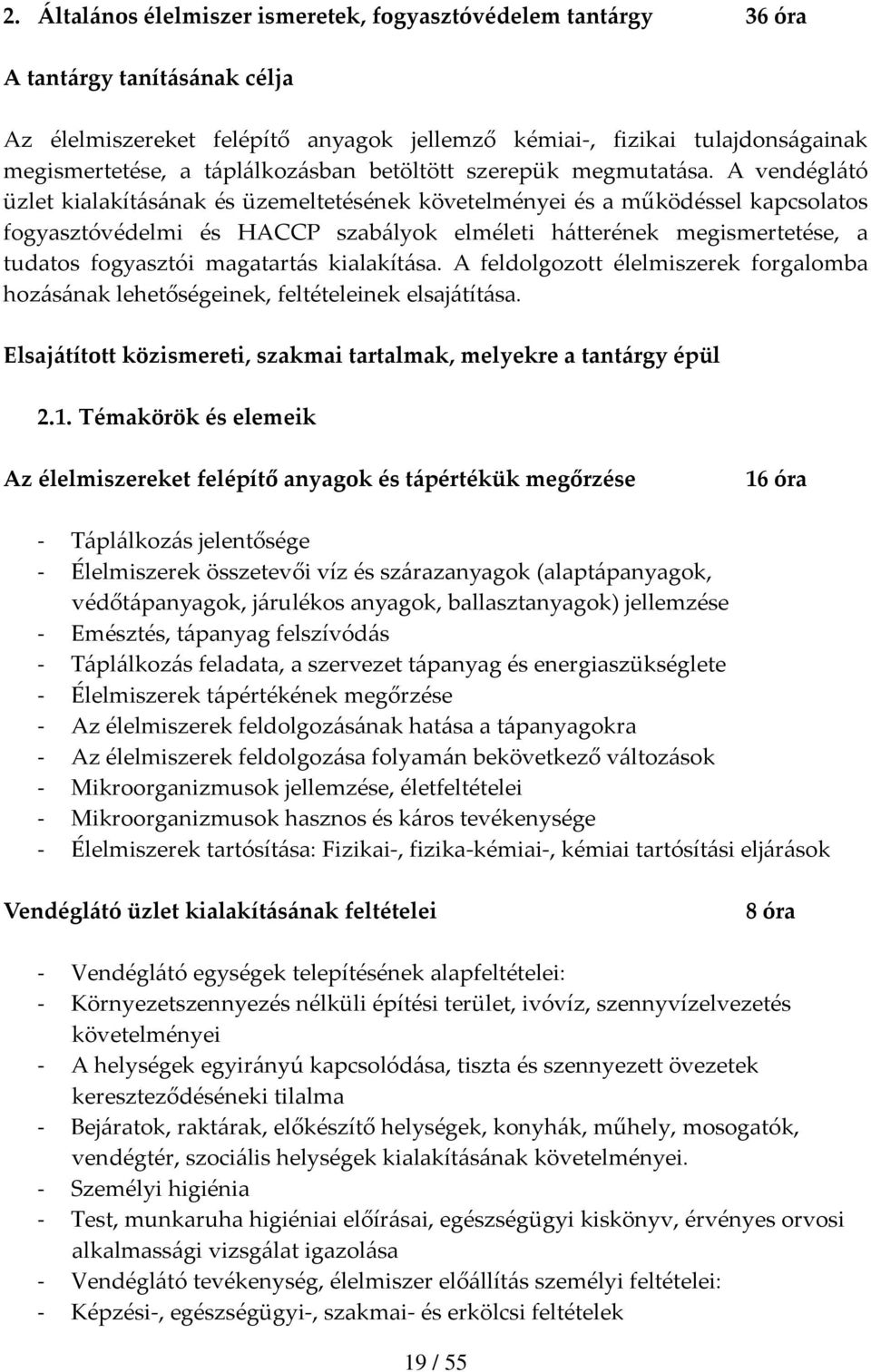 A vendéglátó üzlet kialakításának és üzemeltetésének követelményei és a működéssel kapcsolatos fogyasztóvédelmi és HACCP szabályok elméleti hátterének megismertetése, a tudatos fogyasztói magatartás