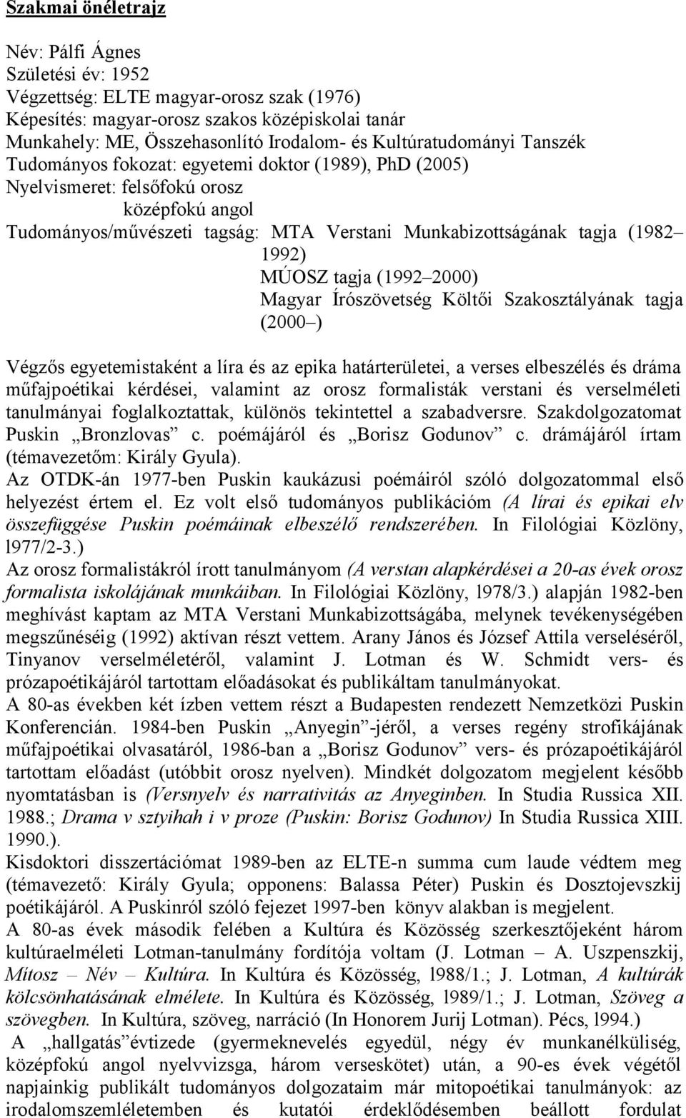 1992) MÚOSZ tagja (1992 2000) Magyar Írószövetség Költői Szakosztályának tagja (2000 ) Végzős egyetemistaként a líra és az epika határterületei, a verses elbeszélés és dráma műfajpoétikai kérdései,