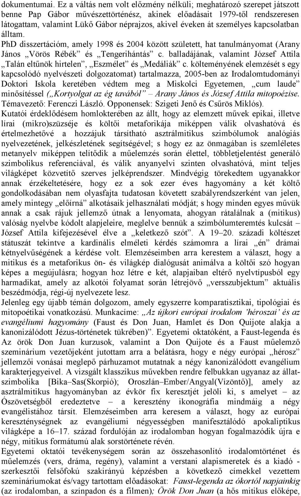 éveken át személyes kapcsolatban álltam. PhD disszertációm, amely 1998 és 2004 között született, hat tanulmányomat (Arany János Vörös Rébék és Tengerihántás c.