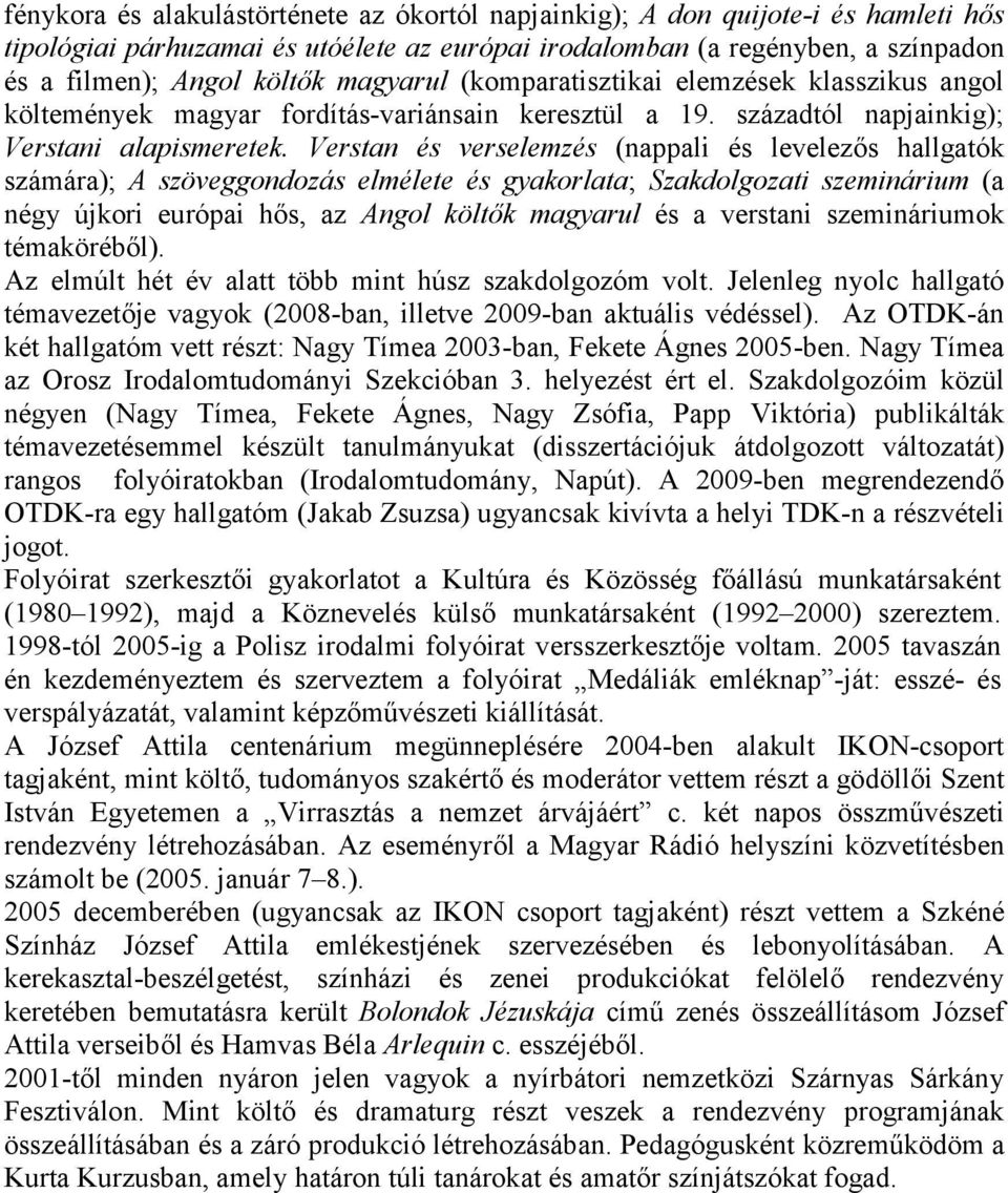 Verstan és verselemzés (nappali és levelezős hallgatók számára); A szöveggondozás elmélete és gyakorlata; Szakdolgozati szeminárium (a négy újkori európai hős, az Angol költők magyarul és a verstani
