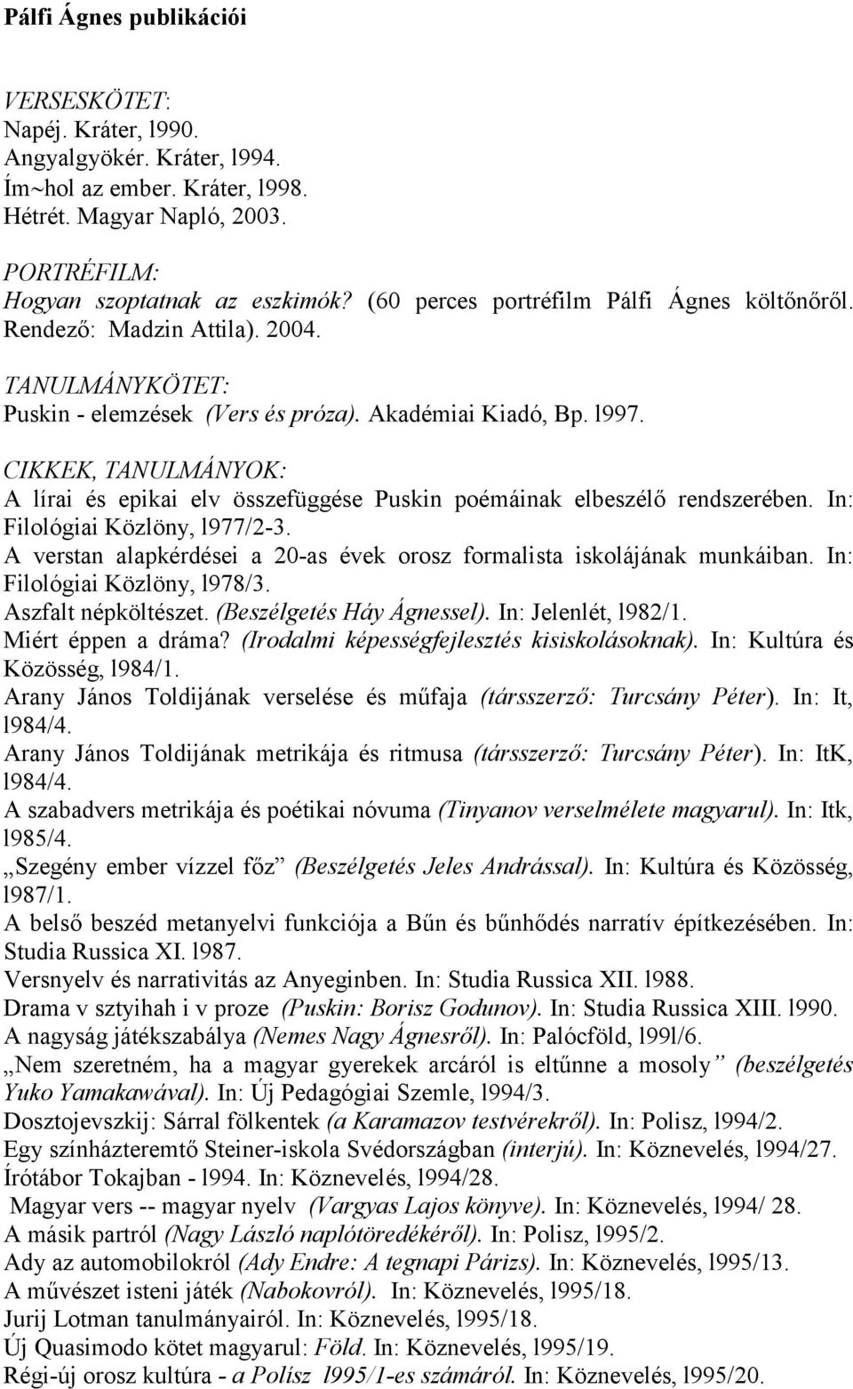 CIKKEK, TANULMÁNYOK: A lírai és epikai elv összefüggése Puskin poémáinak elbeszélő rendszerében. In: Filológiai Közlöny, l977/2-3.