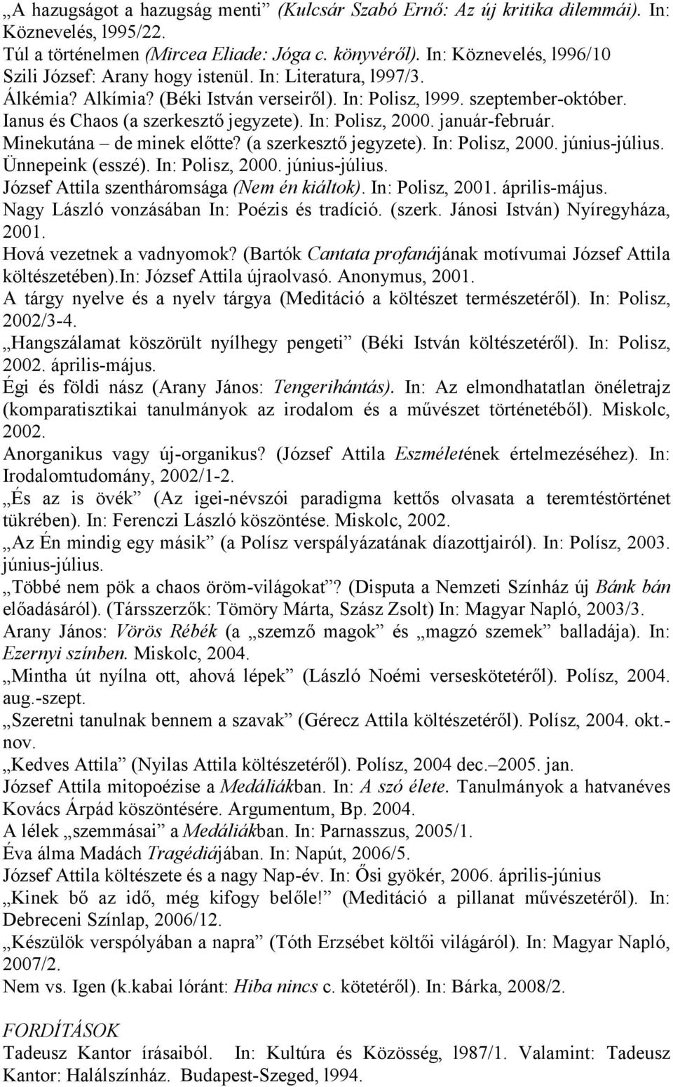 Ianus és Chaos (a szerkesztő jegyzete). In: Polisz, 2000. január-február. Minekutána de minek előtte? (a szerkesztő jegyzete). In: Polisz, 2000. június-július.