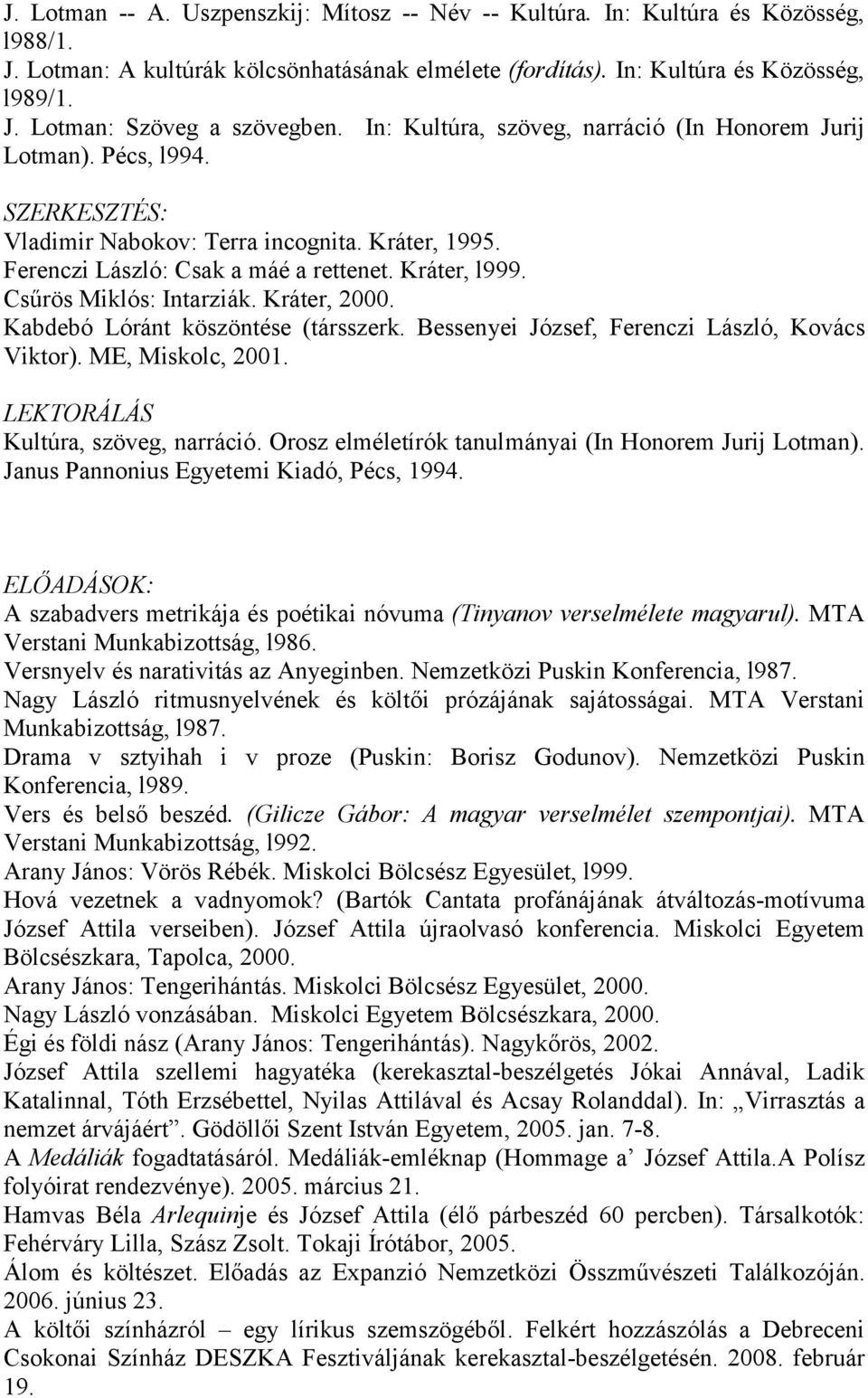 Csűrös Miklós: Intarziák. Kráter, 2000. Kabdebó Lóránt köszöntése (társszerk. Bessenyei József, Ferenczi László, Kovács Viktor). ME, Miskolc, 2001. LEKTORÁLÁS Kultúra, szöveg, narráció.