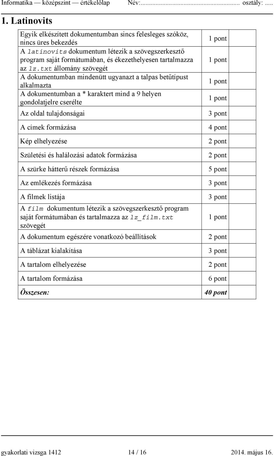 lz.txt állomány szövegét A dokumentumban mindenütt ugyanazt a talpas betűtípust alkalmazta A dokumentumban a * karaktert mind a 9 helyen gondolatjelre cserélte Az oldal tulajdonságai A címek