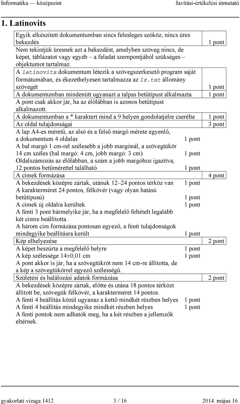 txt állomány szövegét A dokumentumban mindenütt ugyanazt a talpas betűtípust alkalmazta A pont csak akkor jár, ha az élőlábban is azonos betűtípust alkalmazott.