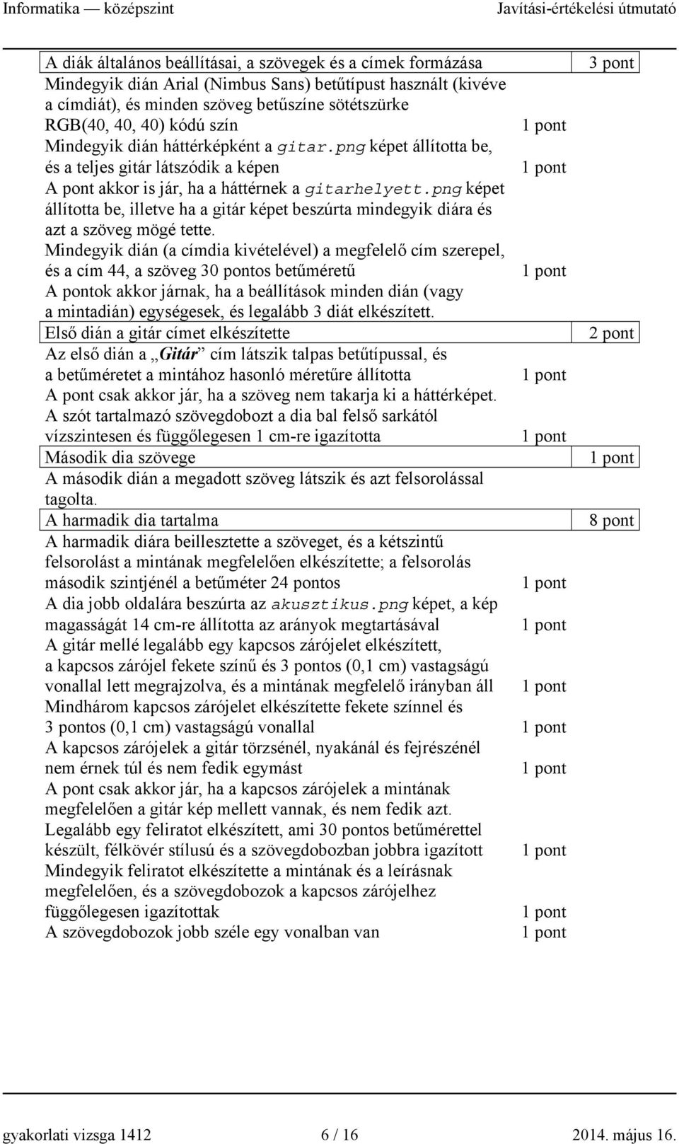 png képet állította be, illetve ha a gitár képet beszúrta mindegyik diára és azt a szöveg mögé tette.
