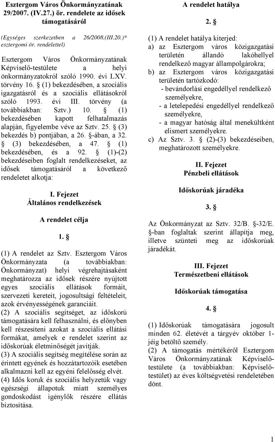 (1) bekezdésében, a szociális igazgatásról és a szociális ellátásokról szóló 1993. évi III. törvény (a továbbiakban: Sztv.) 10. (1) bekezdésében kapott felhatalmazás alapján, figyelembe véve az Sztv.