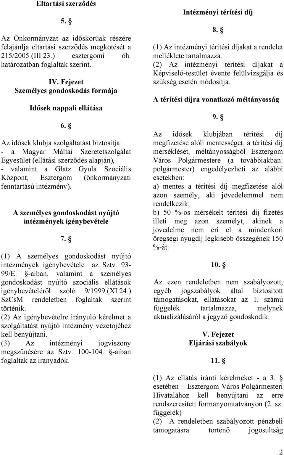 Az idősek klubja szolgáltatást biztosítja: - a Magyar Máltai Szeretetszolgálat Egyesület (ellátási szerződés alapján), - valamint a Glatz Gyula Szociális Központ, Esztergom (önkormányzati fenntartású