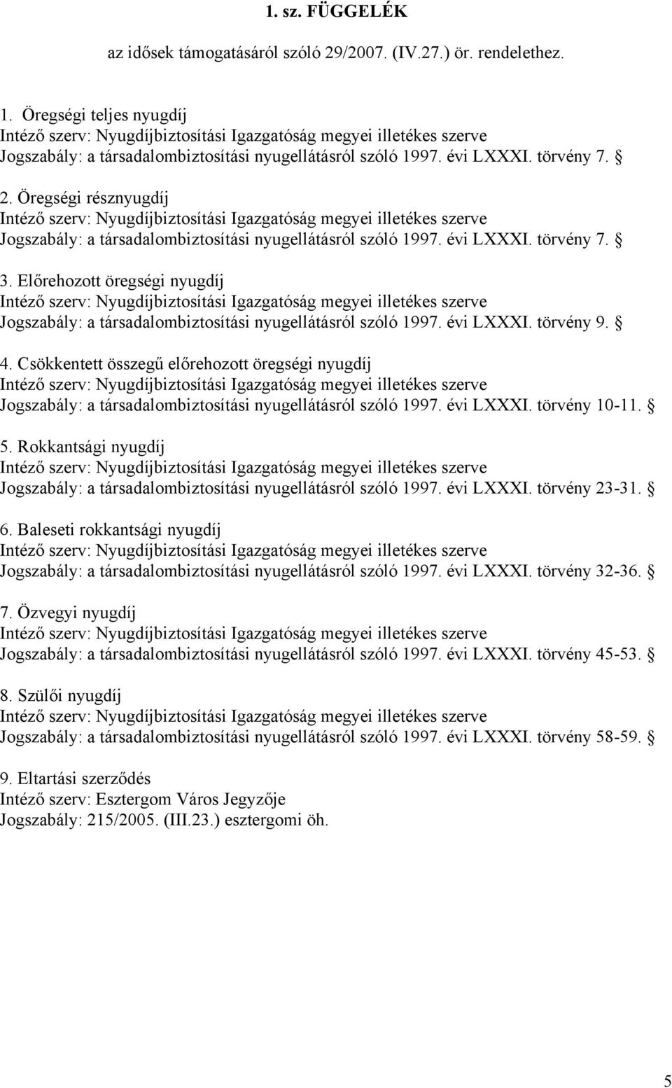 Csökkentett összegű előrehozott öregségi nyugdíj Jogszabály: a társadalombiztosítási nyugellátásról szóló 1997. évi LXXXI. törvény 10-11. 5.