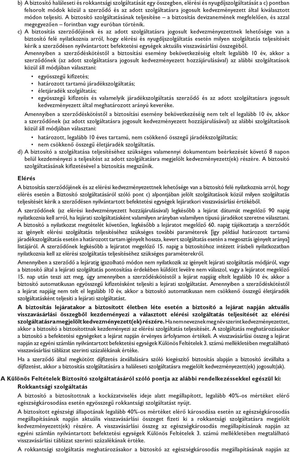 c) A biztosítás szerződőjének és az adott szolgáltatásra jogosult kedvezményezettnek lehetősége van a biztosító felé nyilatkoznia arról, hogy elérési és nyugdíjszolgáltatás esetén milyen szolgáltatás