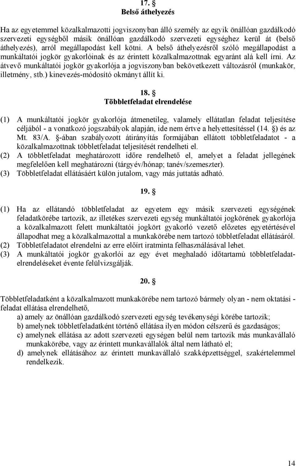 Az átvevő munkáltatói jogkör gyakorlója a jogviszonyban bekövetkezett változásról (munkakör, illetmény, stb.) kinevezés-módosító okmányt állít ki. 18.