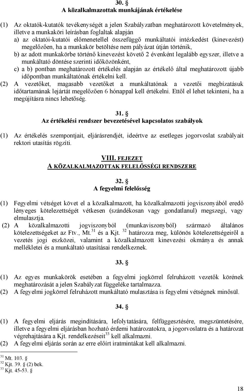 évenként legalább egyszer, illetve a munkáltató döntése szerinti időközönként, c) a b) pontban meghatározott értékelés alapján az értékelő által meghatározott újabb időpontban munkáltatónak értékelni