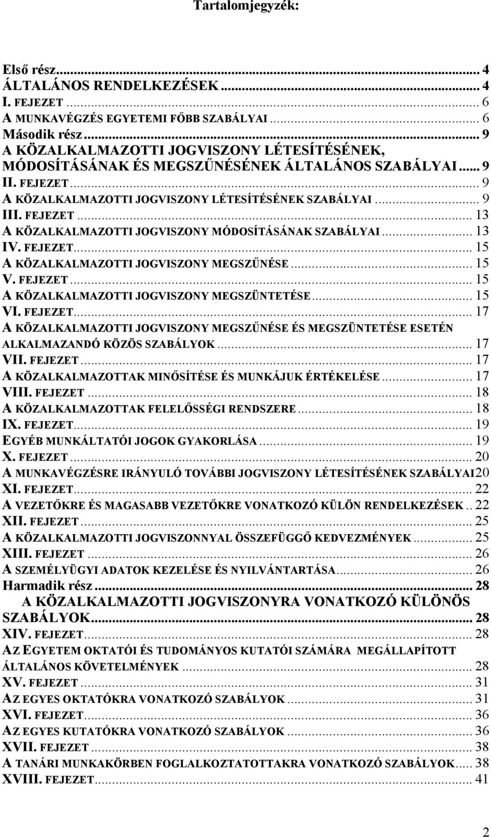 .. 13 IV. FEJEZET... 15 A KÖZALKALMAZOTTI JOGVISZONY MEGSZŰNÉSE... 15 V. FEJEZET... 15 A KÖZALKALMAZOTTI JOGVISZONY MEGSZÜNTETÉSE... 15 VI. FEJEZET... 17 A KÖZALKALMAZOTTI JOGVISZONY MEGSZŰNÉSE ÉS MEGSZÜNTETÉSE ESETÉN ALKALMAZANDÓ KÖZÖS SZABÁLYOK.