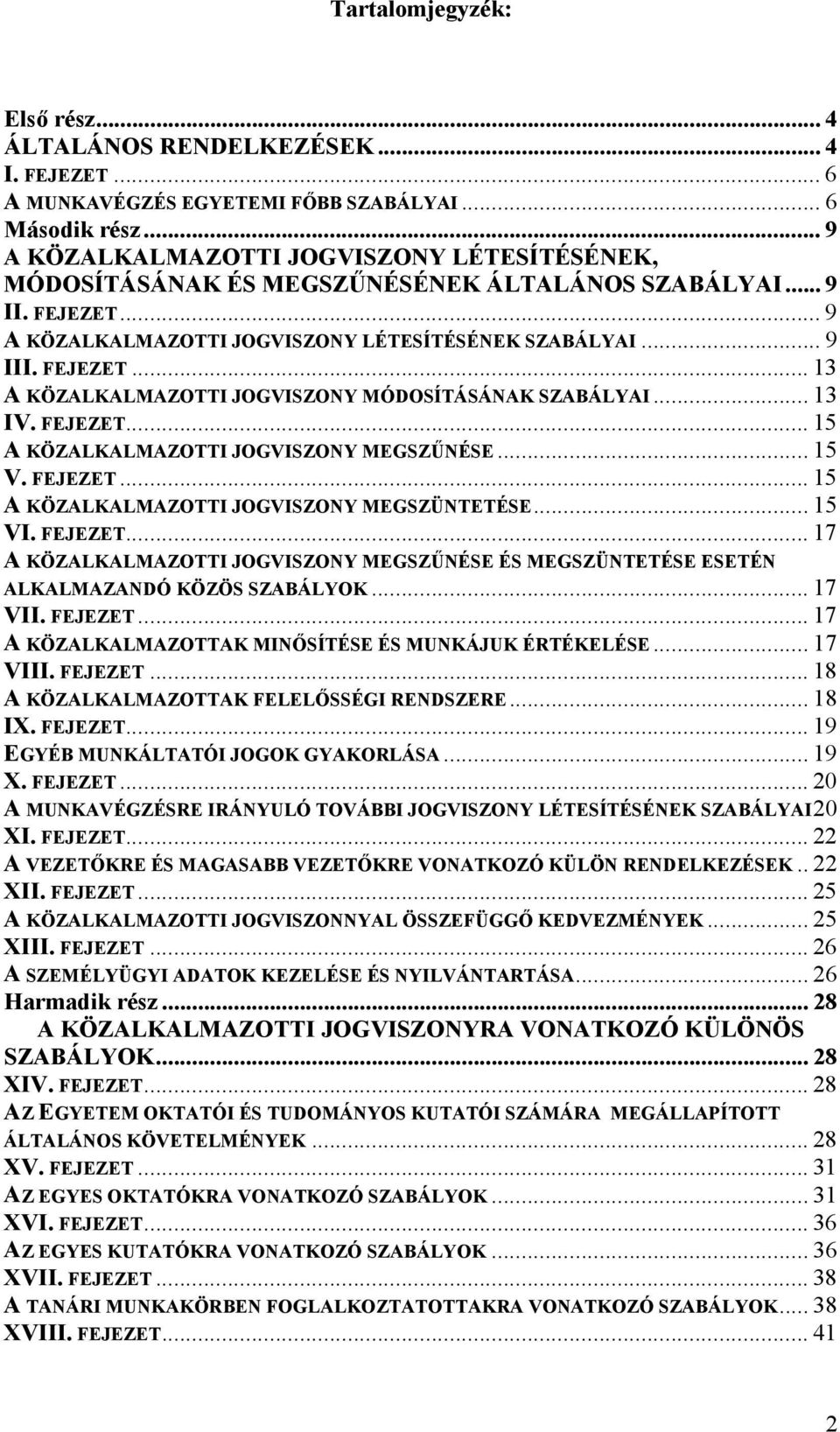 .. 13 IV. FEJEZET... 15 A KÖZALKALMAZOTTI JOGVISZONY MEGSZŰNÉSE... 15 V. FEJEZET... 15 A KÖZALKALMAZOTTI JOGVISZONY MEGSZÜNTETÉSE... 15 VI. FEJEZET... 17 A KÖZALKALMAZOTTI JOGVISZONY MEGSZŰNÉSE ÉS MEGSZÜNTETÉSE ESETÉN ALKALMAZANDÓ KÖZÖS SZABÁLYOK.