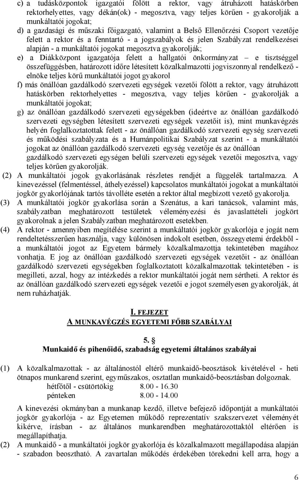 gyakorolják; e) a Diákközpont igazgatója felett a hallgatói önkormányzat e tisztséggel összefüggésben, határozott időre létesített közalkalmazotti jogviszonnyal rendelkező - elnöke teljes körű