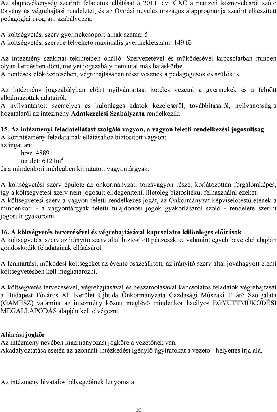 A költségvetési szerv gyermekcsoportjainak száma: 5 A költségvetési szervbe felvehető maximális gyermeklétszám: 149 fő Az intézmény szakmai tekintetben önálló.