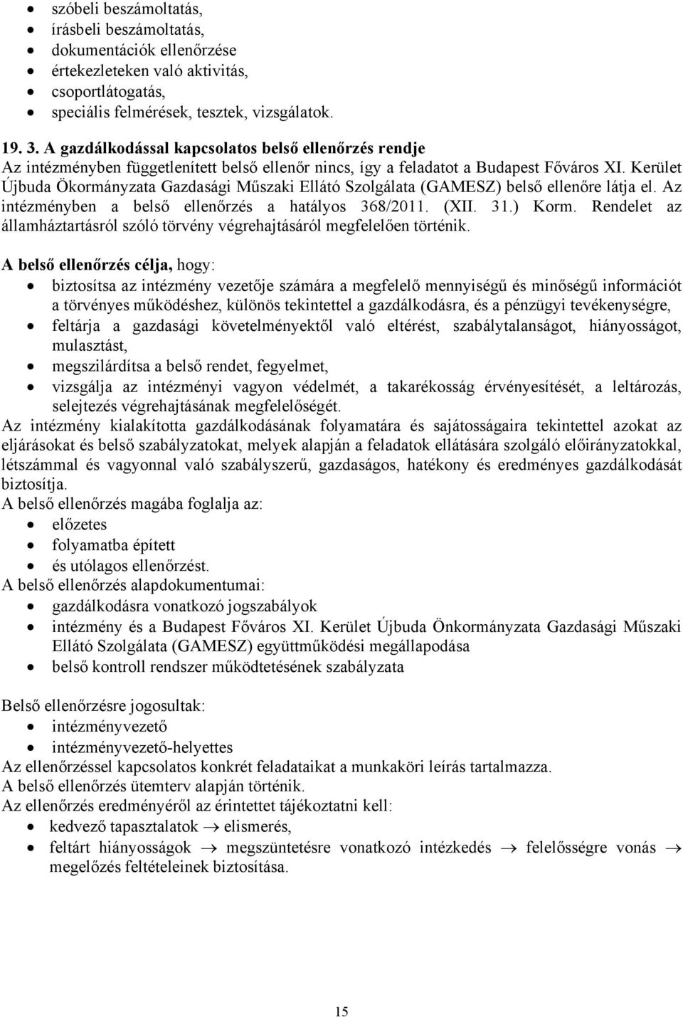 Kerület Újbuda Ökormányzata Gazdasági Műszaki Ellátó Szolgálata (GAMESZ) belső ellenőre látja el. Az intézményben a belső ellenőrzés a hatályos 368/2011. (XII. 31.) Korm.