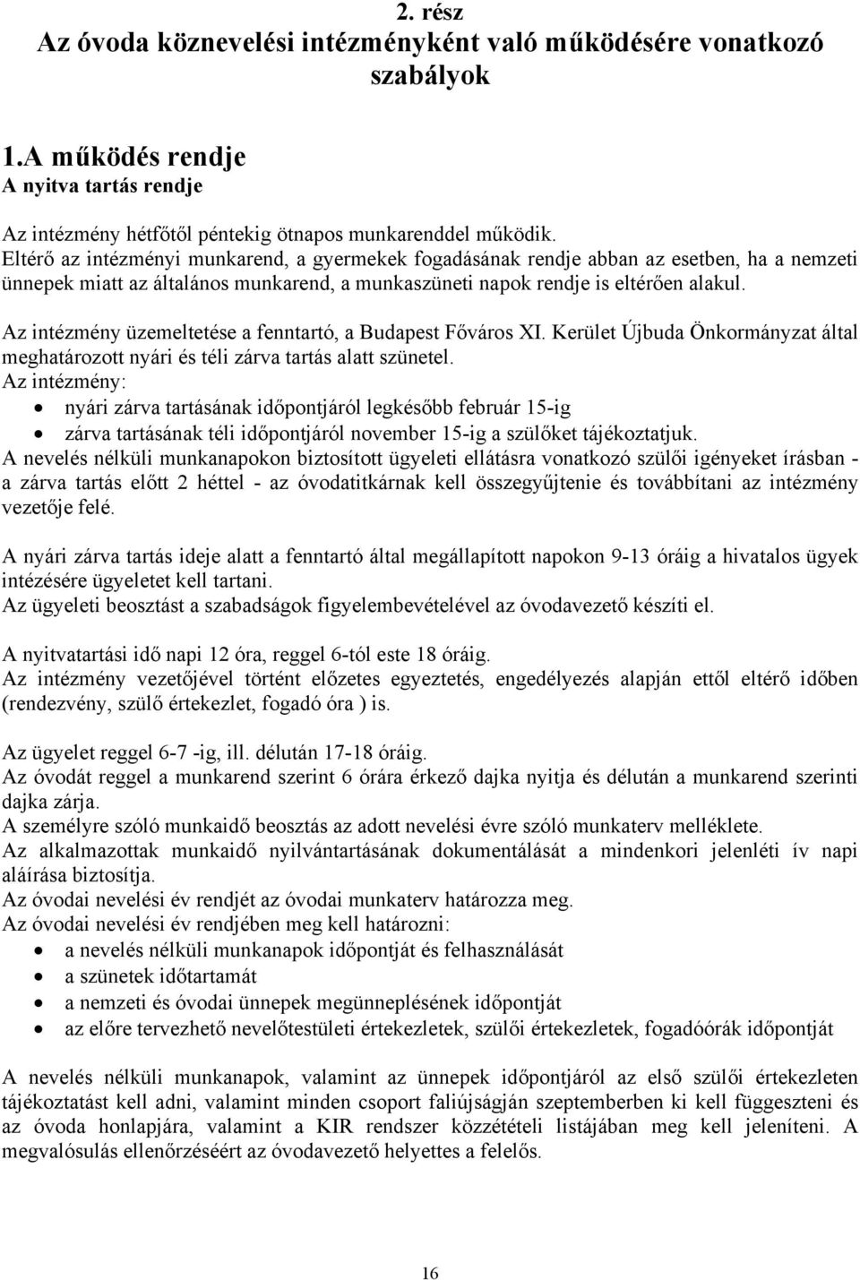 Az intézmény üzemeltetése a fenntartó, a Budapest Főváros XI. Kerület Újbuda Önkormányzat által meghatározott nyári és téli zárva tartás alatt szünetel.