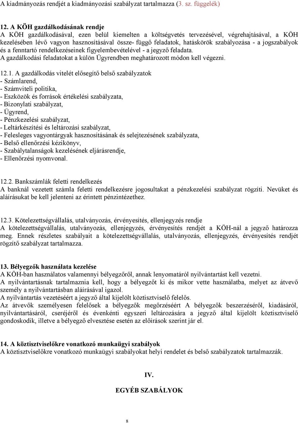 szabályozása - a jogszabályok és a fenntartó rendelkezéseinek figyelembevételével - a jegyző feladata. A gazdálkodási feladatokat a külön Ügyrendben meghatározott módon kell végezni. 12