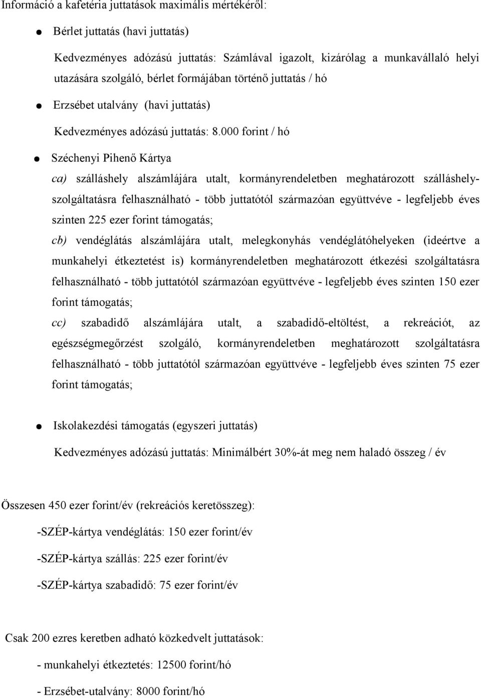 000 forint / hó Széchenyi Pihenő Kártya ca) szálláshely alszámlájára utalt, kormányrendeletben meghatározott szálláshelyszolgáltatásra felhasználható - több juttatótól származóan együttvéve -