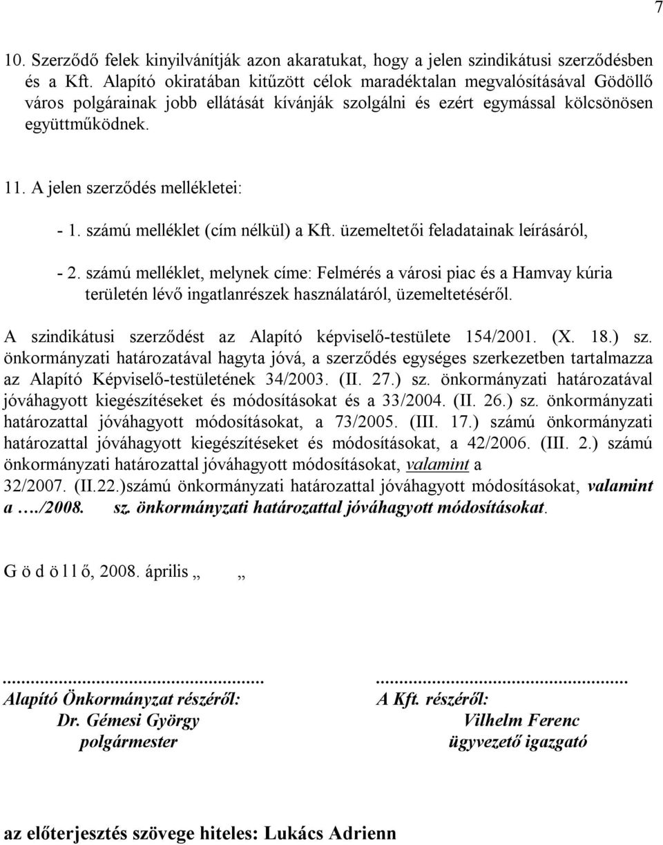 A jelen szerződés mellékletei: - 1. számú melléklet (cím nélkül) a Kft. üzemeltetői feladatainak leírásáról, - 2.