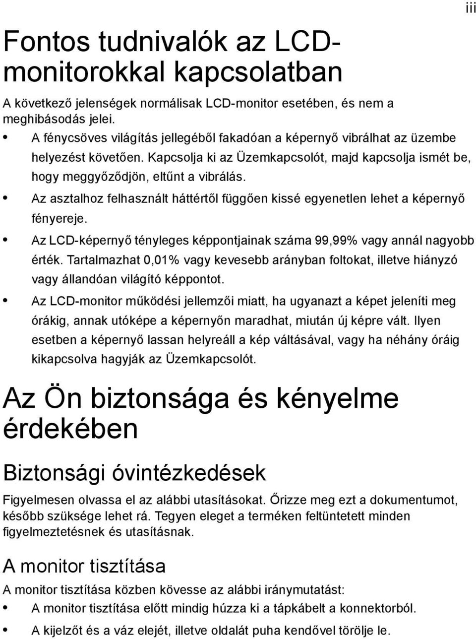 Az asztalhoz felhasznált háttértől függően kissé egyenetlen lehet a képernyő fényereje. Az LCD-képernyő tényleges képpontjainak száma 99,99% vagy annál nagyobb érték.