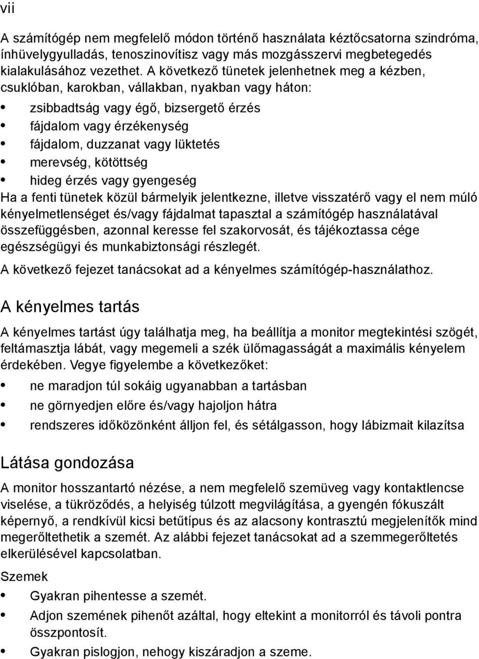 merevség, kötöttség hideg érzés vagy gyengeség Ha a fenti tünetek közül bármelyik jelentkezne, illetve visszatérő vagy el nem múló kényelmetlenséget és/vagy fájdalmat tapasztal a számítógép