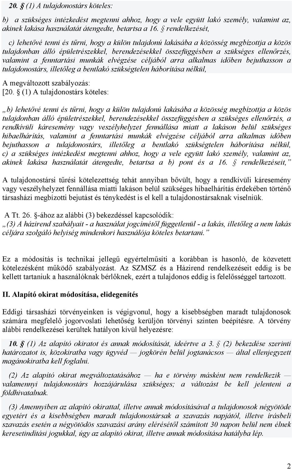 valamint a fenntartási munkák elvégzése céljából arra alkalmas időben bejuthasson a tulajdonostárs, illetőleg a bentlakó szükségtelen háborítása nélkül, A megváltozott szabályozás: [20.