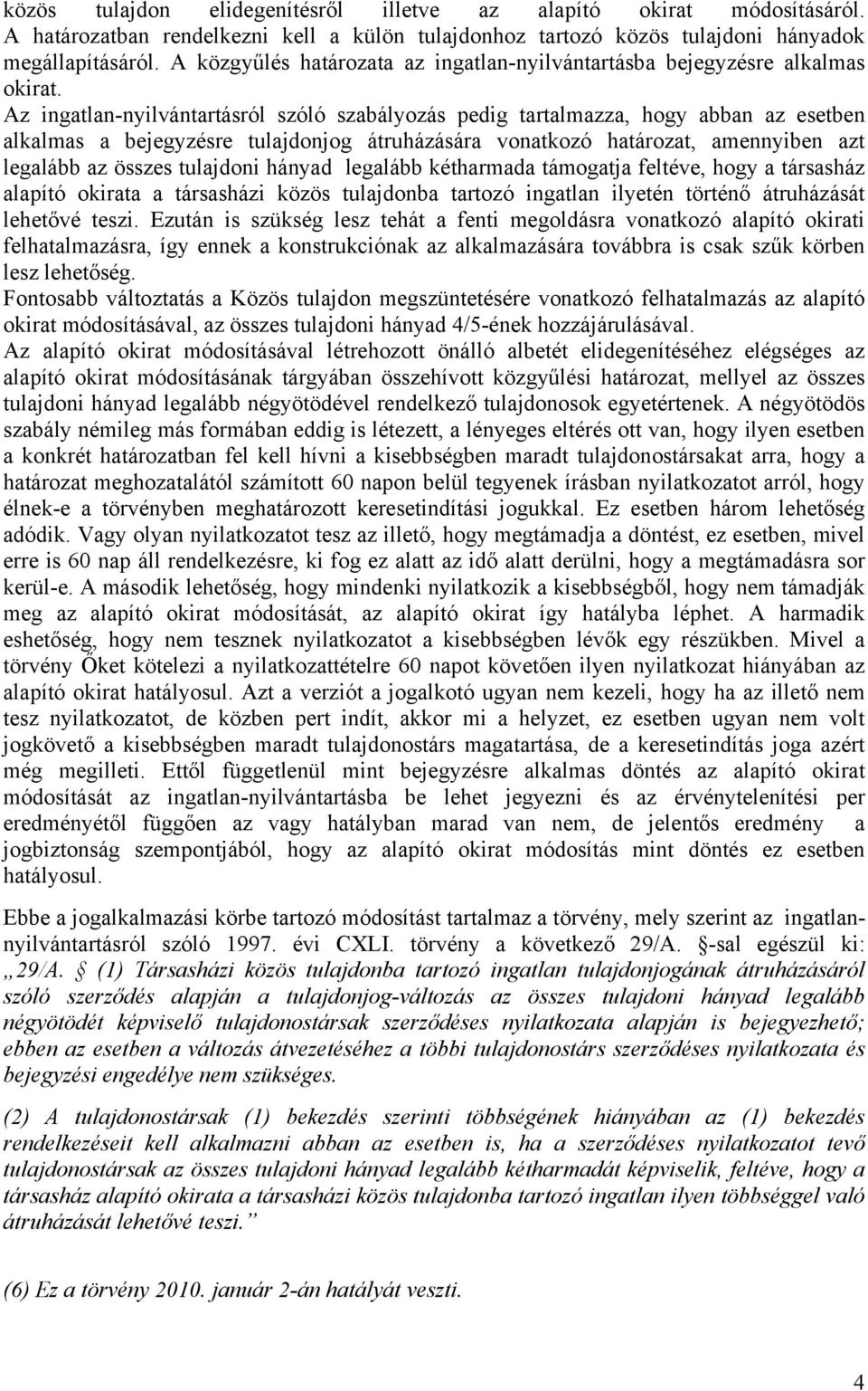 Az ingatlan-nyilvántartásról szóló szabályozás pedig tartalmazza, hogy abban az esetben alkalmas a bejegyzésre tulajdonjog átruházására vonatkozó határozat, amennyiben azt legalább az összes