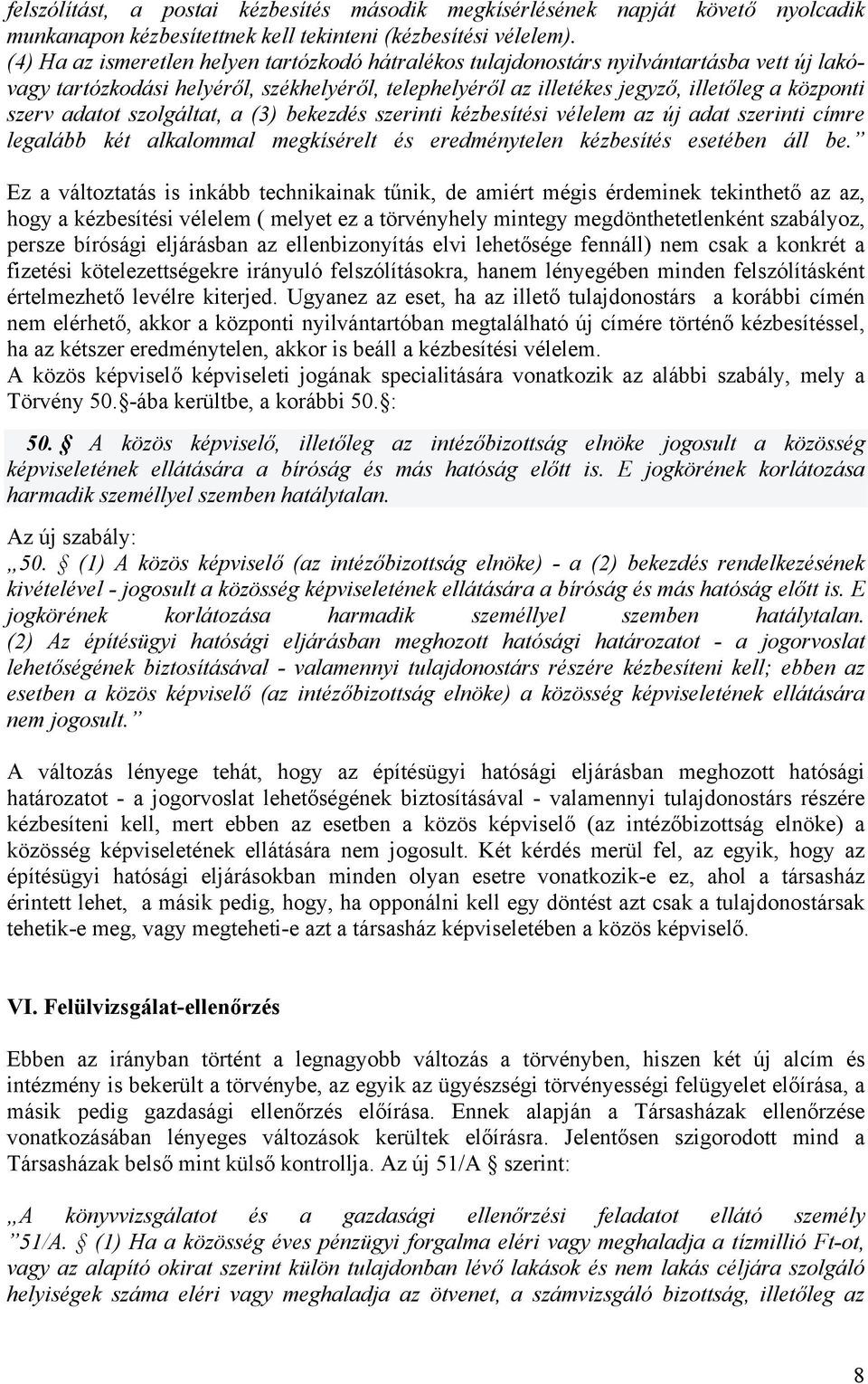 adatot szolgáltat, a (3) bekezdés szerinti kézbesítési vélelem az új adat szerinti címre legalább két alkalommal megkísérelt és eredménytelen kézbesítés esetében áll be.