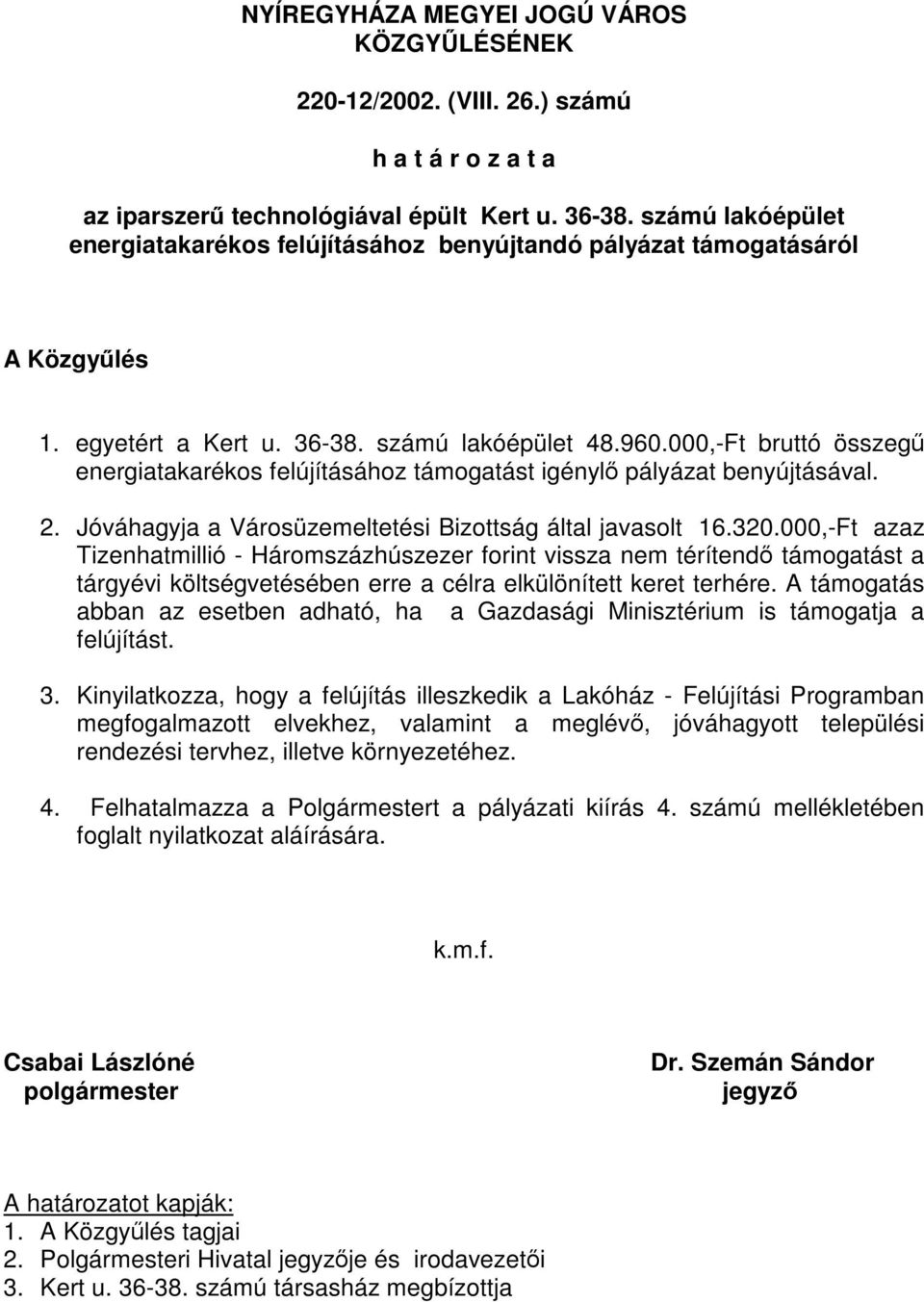 000,-Ft azaz Tizenhatmillió - Háromszázhúszezer forint vissza nem térítendő támogatást a tárgyévi költségvetésében erre a célra elkülönített keret terhére.