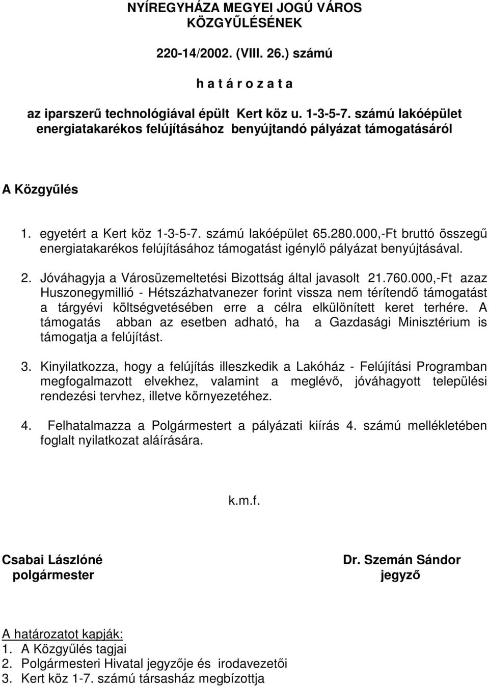 000,-Ft azaz Huszonegymillió - Hétszázhatvanezer forint vissza nem térítendő támogatást a tárgyévi költségvetésében erre a célra elkülönített keret terhére.