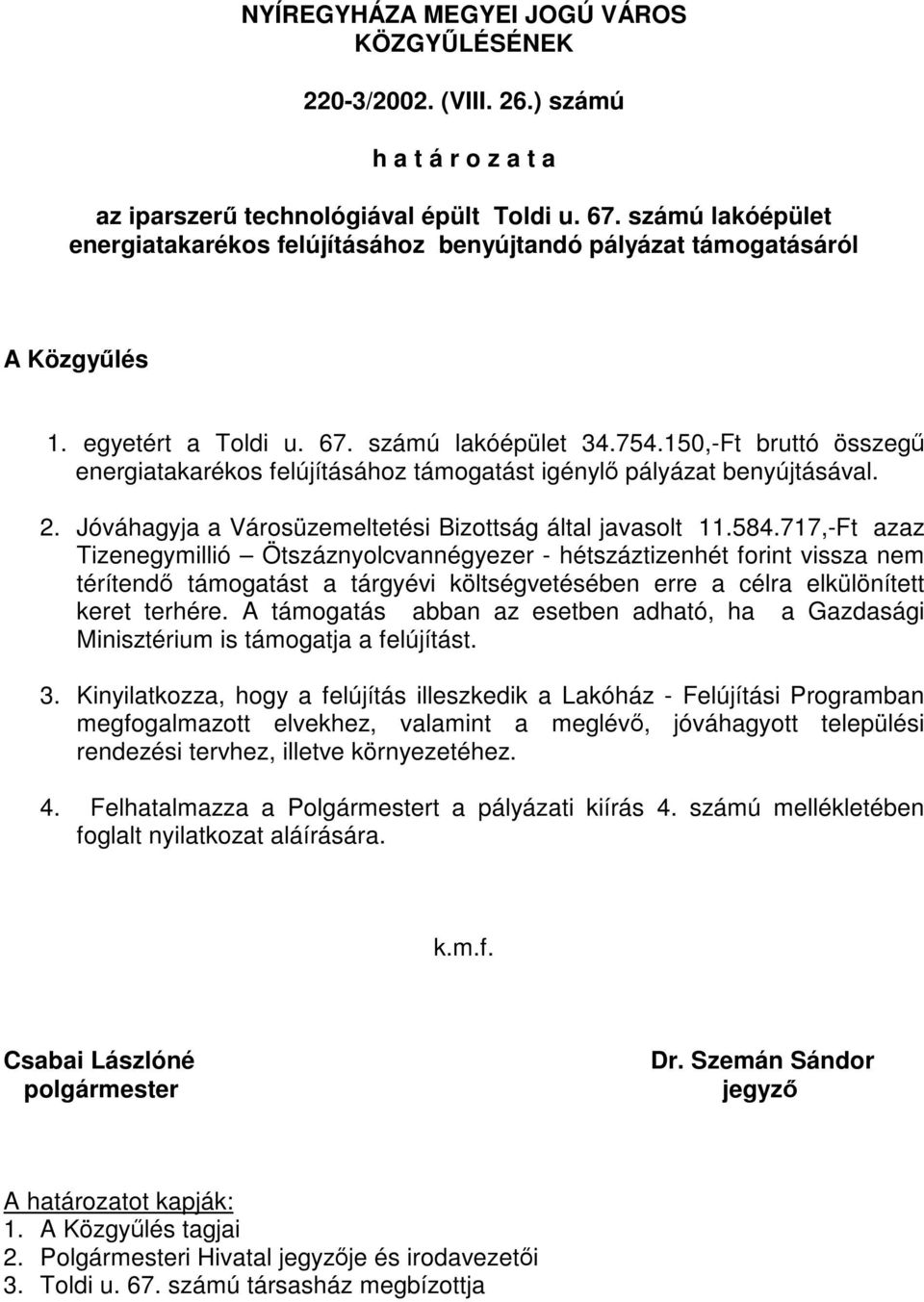 717,-Ft azaz Tizenegymillió Ötszáznyolcvannégyezer - hétszáztizenhét forint vissza nem térítendő támogatást a tárgyévi költségvetésében erre a célra elkülönített