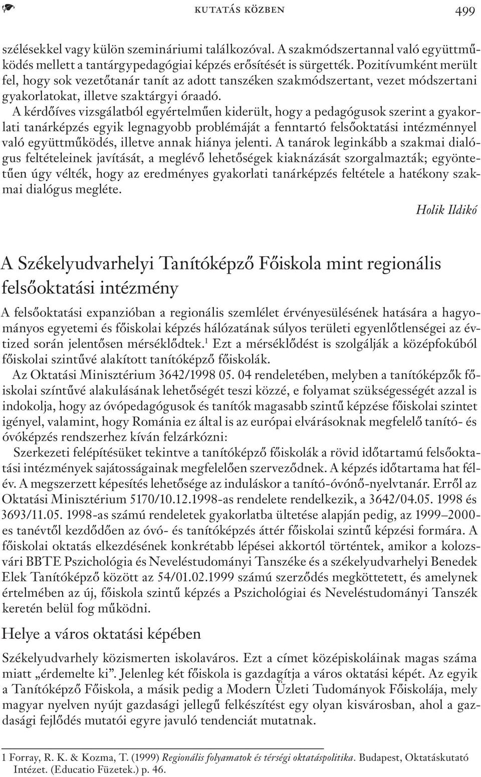 A kérdőíves vizsgálatból egyértelműen kiderült, hogy a pedagógusok szerint a gyakorlati tanárképzés egyik legnagyobb problémáját a fenntartó felsőoktatási intézménnyel való együttműködés, illetve