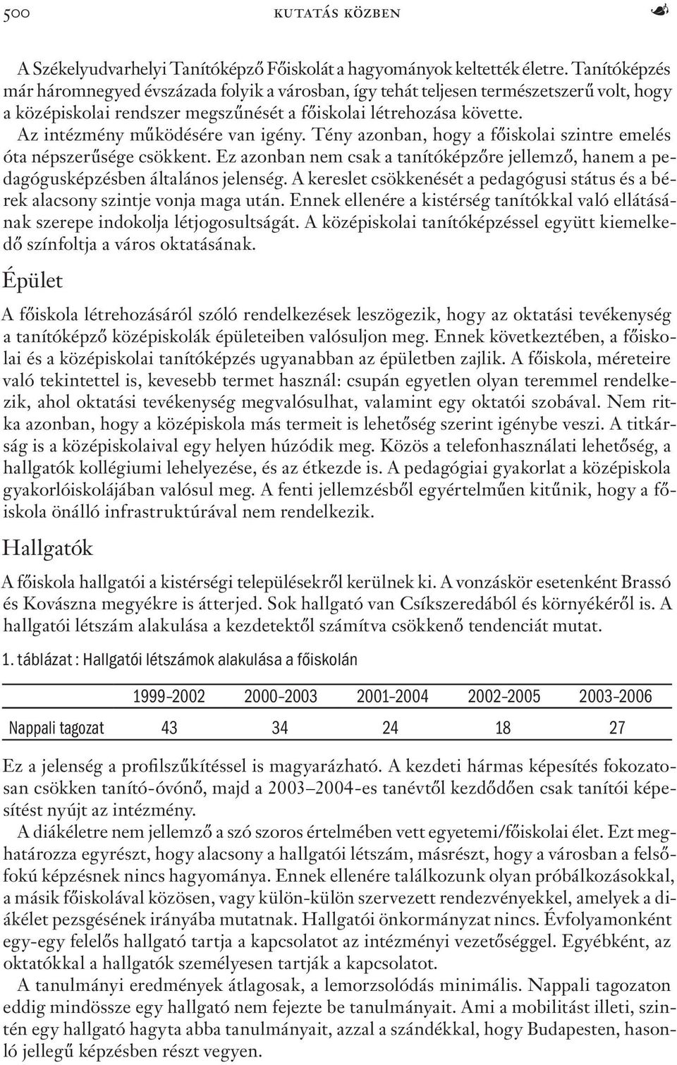 Az intézmény működésére van igény. Tény azonban, hogy a főiskolai szintre emelés óta népszerűsége csökkent. Ez azonban nem csak a tanítóképzőre jellemző, hanem a pedagógusképzésben általános jelenség.