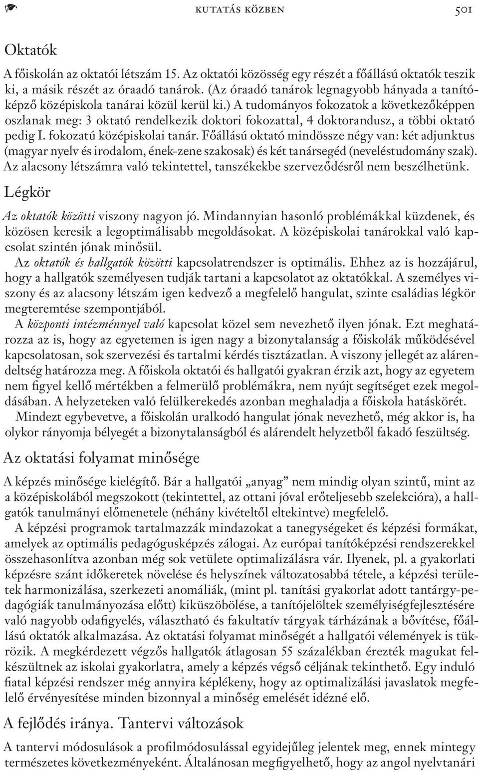 ) A tudományos fokozatok a következőképpen oszlanak meg: 3 oktató rendelkezik doktori fokozattal, 4 doktorandusz, a többi oktató pedig I. fokozatú középiskolai tanár.