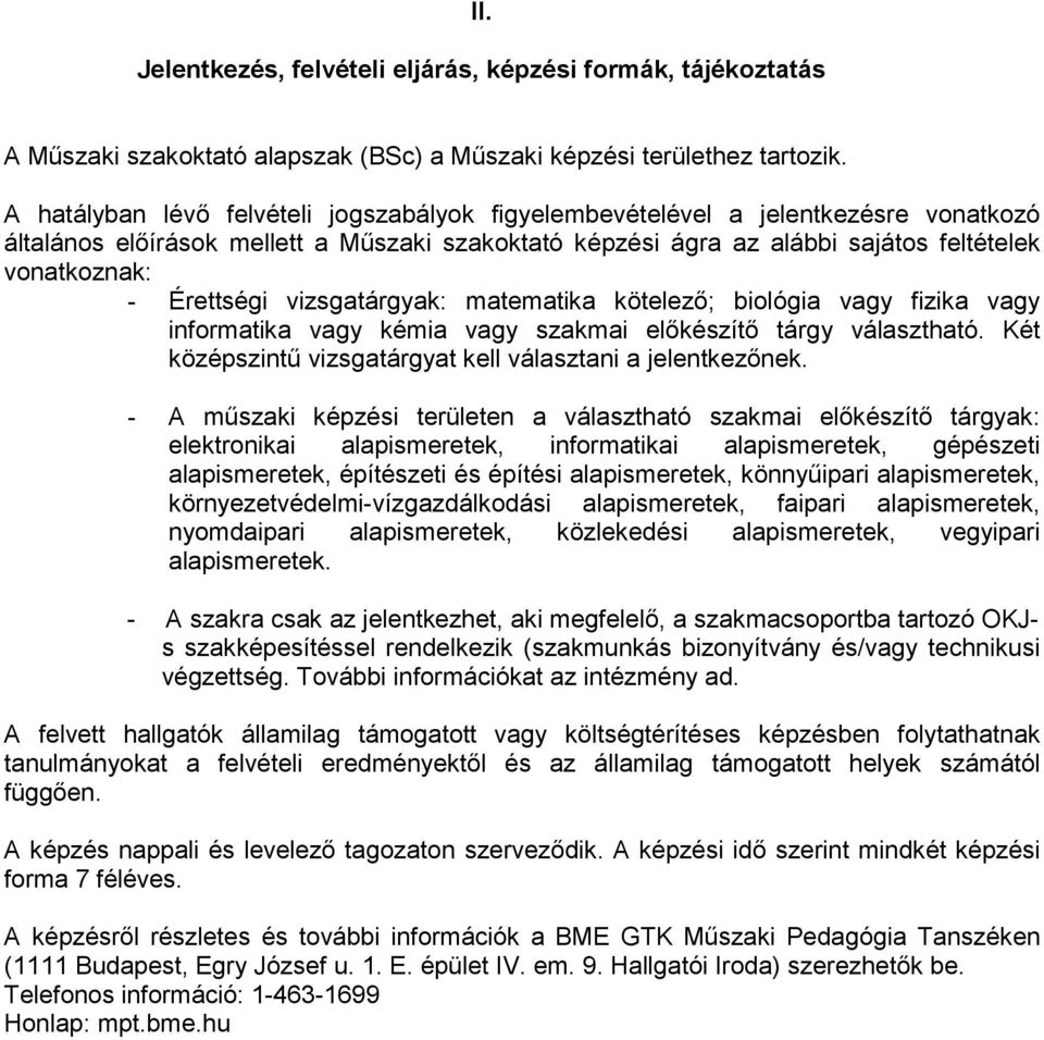 Érettségi vizsgatárgyak: matematika kötelezı; biológia vagy fizika vagy informatika vagy kémia vagy szakmai elıkészítı tárgy választható. Két középszintő vizsgatárgyat kell választani a jelentkezınek.