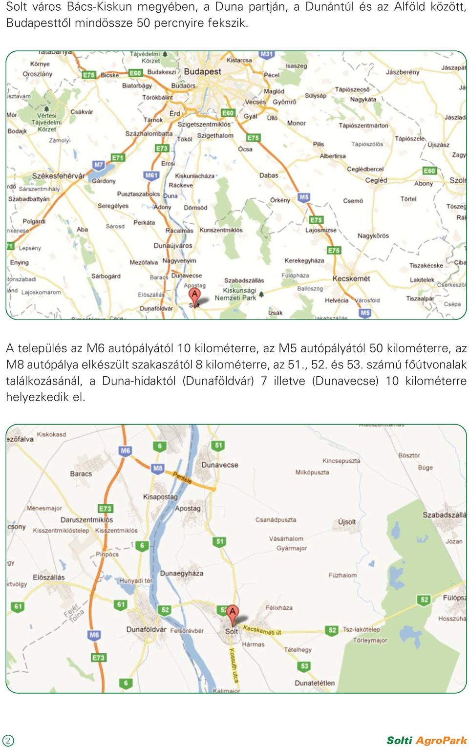 A település az M6 autópályától 10 kilométerre, az M5 autópályától 50 kilométerre, az M8 autópálya