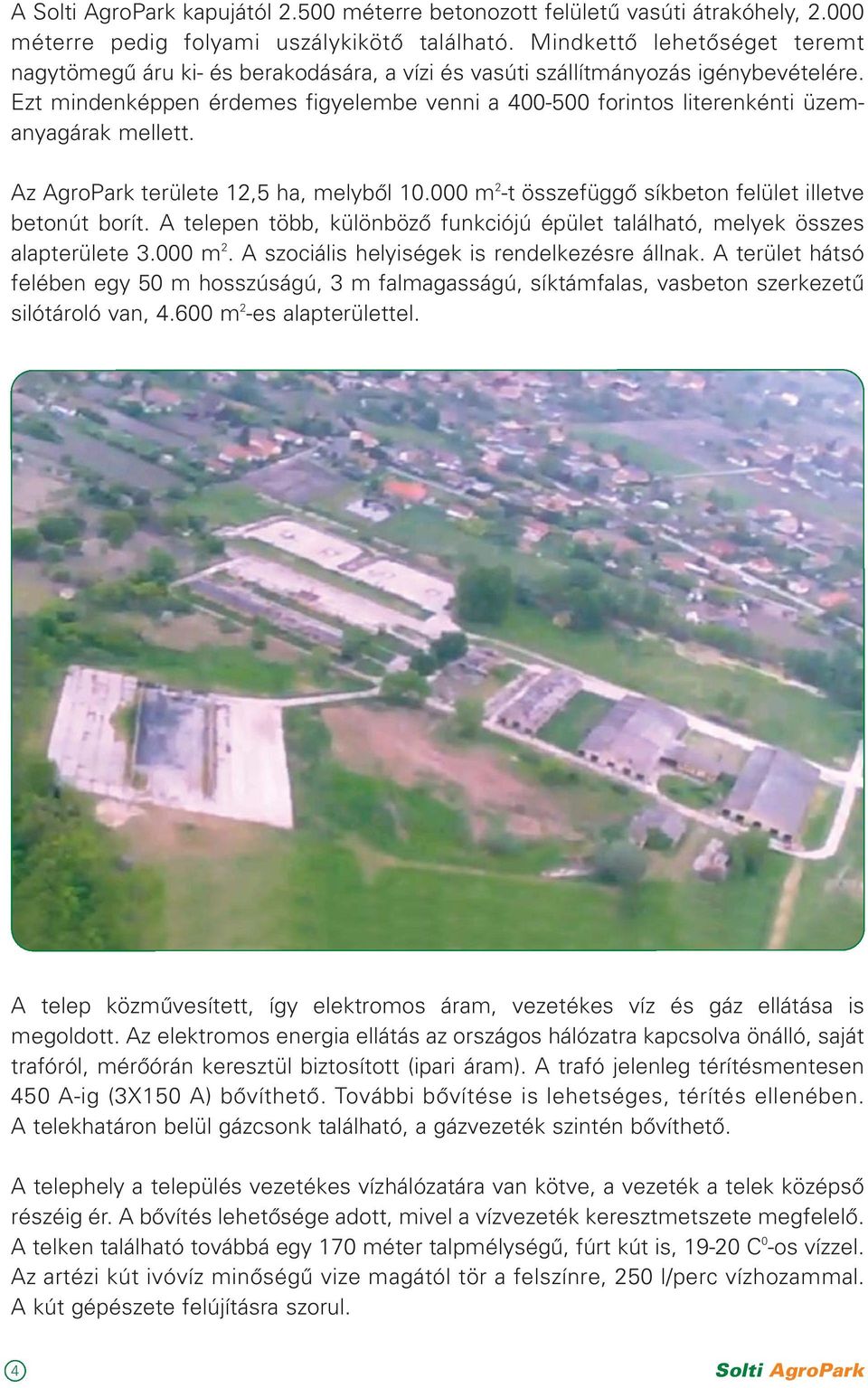 Ezt mindenképpen érdemes figyelembe venni a 400-500 forintos literenkénti üzem - anyagárak mellett. Az AgroPark területe 12,5 ha, melybôl 10.