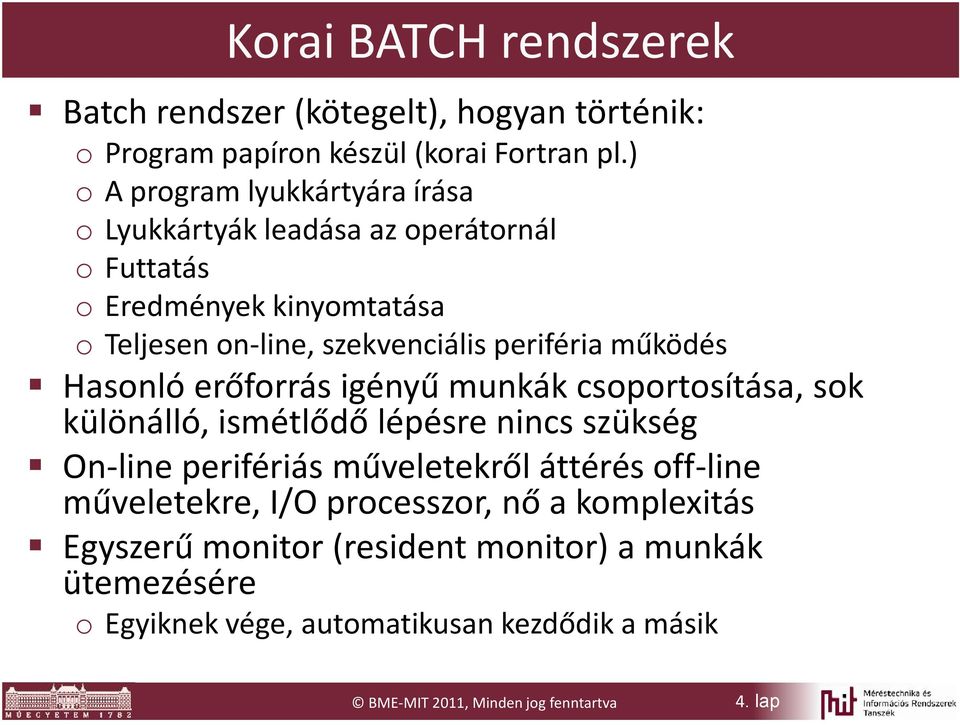 működés Hasonló erőforrás igényű munkák csoportosítása, sok különálló, ismétlődő lépésre nincs szükség On-line perifériás műveletekről áttérés off-line
