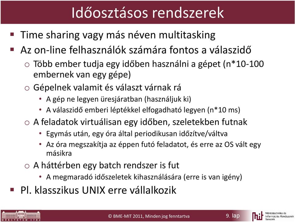 feladatok virtuálisan egy időben, szeletekben futnak Egymás után, egy óra által periodikusan időzítve/váltva Az óra megszakítja az éppen futó feladatot, és erre az OS vált egy